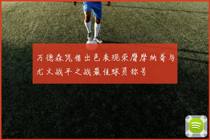 万德森凭借出色表现荣膺摩纳哥与尤文战平之战最佳球员称号