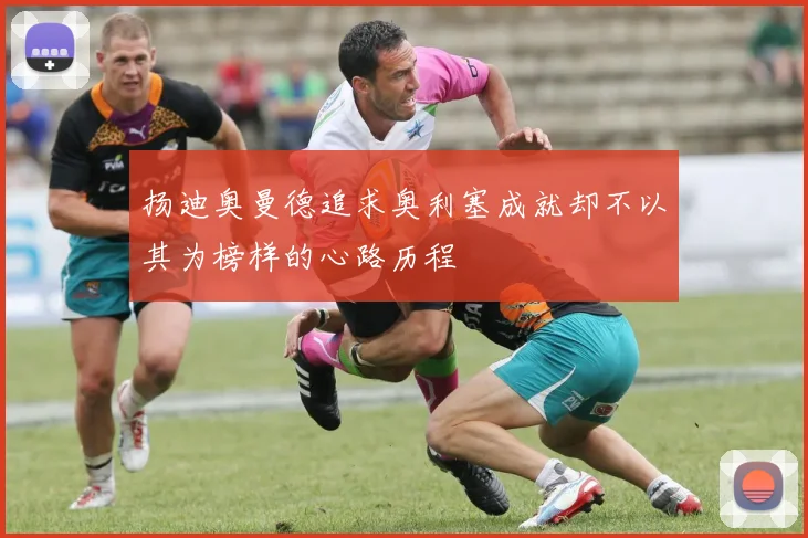 扬迪奥曼德追求奥利塞成就却不以其为榜样的心路历程