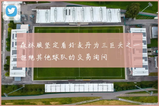 森林狼坚定看好麦丹为三巨头之一拒绝其他球队的交易询问